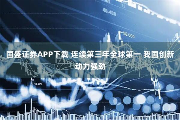 国盛证券APP下载 连续第三年全球第一 我国创新动力强劲