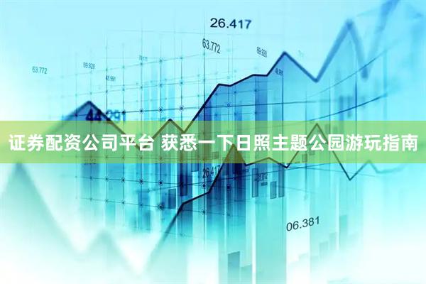 证券配资公司平台 获悉一下日照主题公园游玩指南
